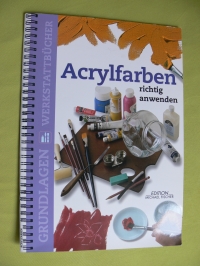 Acrylfarben richtig anwenden / Grundlagen (Edition Michael Fischer 2004)