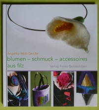 blumen - schmuck - accessoires aus filz / A. Wolk-Gerche (2004 Verlag Freies Gestesleben)